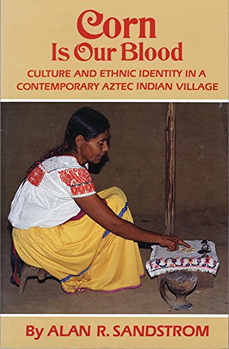 Corn Is Our Blood: Culture and Ethnic Identity in a Contemporary Aztec Indian Village (The Civilization of American Indian Series, Vol 206)