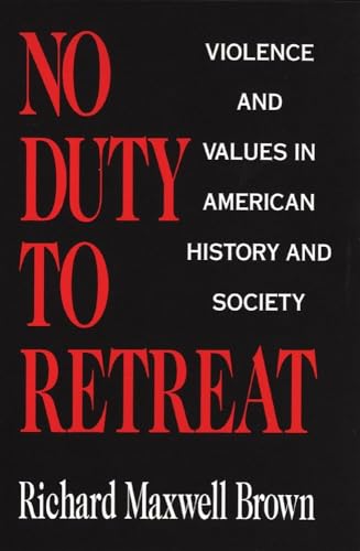 No Duty to Retreat: Violence and Values in American History and Society