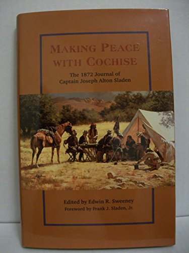 Making Peace With Cochise: The 1872 Journal of Captain Joseph Alton Sladen