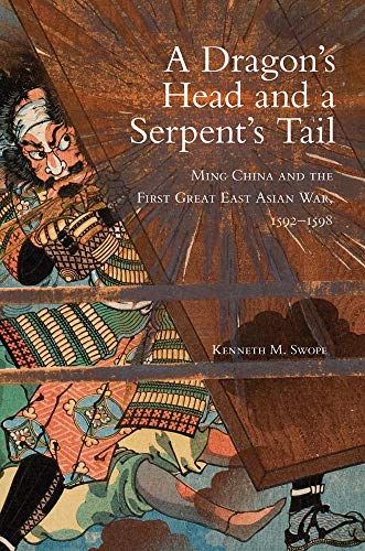 A Dragon's Head and a Serpent's Tail: Ming China and the First Great East Asian War, 1592–1598 (Volume 20) (Campaigns and Commanders Series)