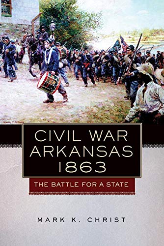 Civil War Arkansas, 1863: The Battle for a State (Volume 23) (Campaigns and Commanders Series)