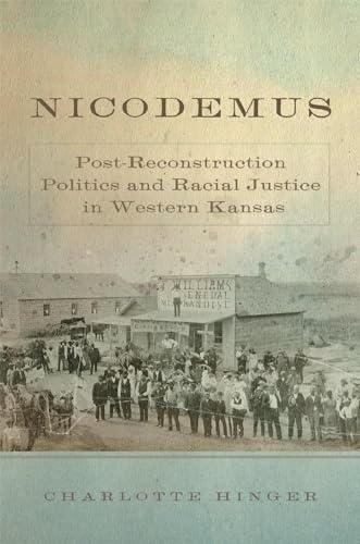 Nicodemus: Post-Reconstruction Politics and Racial Justice in Western Kansas (Volume 11) (Race and Culture in the American West Series)