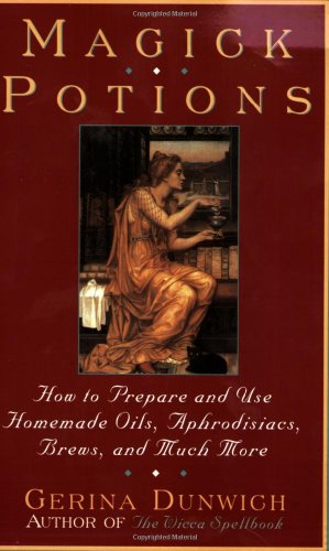 Magick Potions: How to Prepare and Use Homemade Incense, Oils, Aphordisacs, and Much More