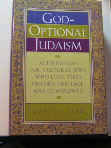 God-Optional Judaism: Alternatives for Cultural Jews Who Love Their History, Heritage, and Community