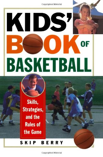 Kids' Book Of Basketball: Skills, Strategies, Equipment, and the Rules of the Game