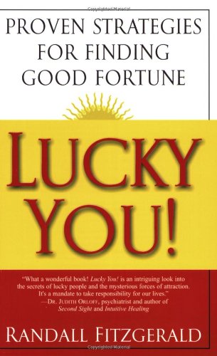 Lucky You!: Proven Strategies for Finding Good Fortune: Proven Strategies You Can Use to Find Your Fortune