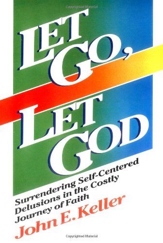 Let Go, Let God: Surrendering Self-Centered Delusions in the Costly Journey of Faith