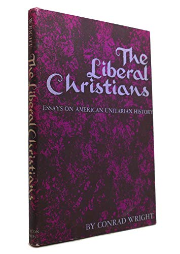 The liberal Christians;: Essays on American Unitarian history