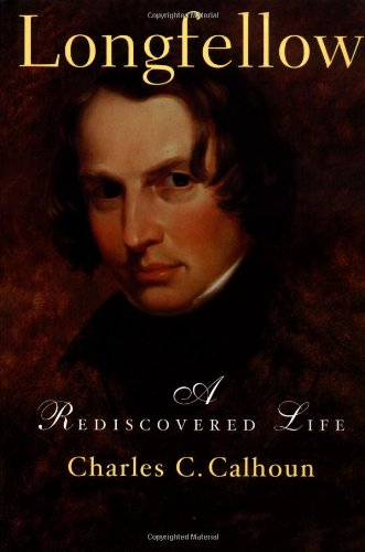 Longfellow: A Rediscovered Life