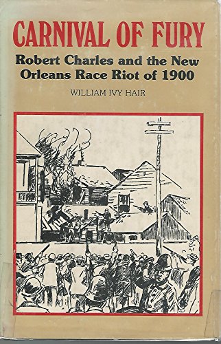 Carnival of fury: Robert Charles and the New Orleans race riot of 1900