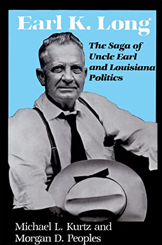 Earl K. Long: The Saga of Uncle Earl and Louisiana Politics (Southern Biography Series)