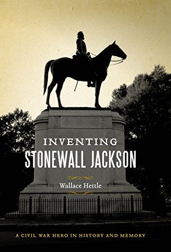 Inventing Stonewall Jackson: A Civil War Hero in History and Memory (Conflicting Worlds: New Dimensions of the American Civil War)