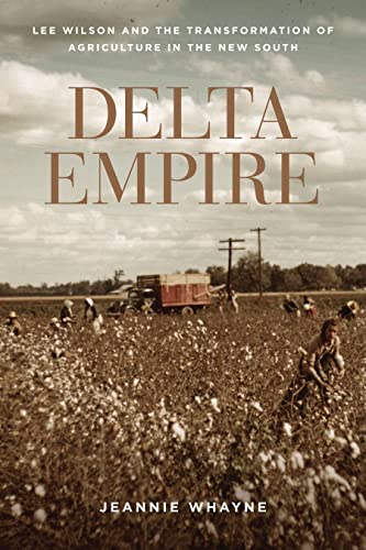 Delta Empire: Lee Wilson and the Transformation of Agriculture in the New South (Making the Modern South)