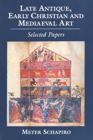 Late Antique, Early Christian and Medieval Art: Selected Papers (Meyer Schapiro Selected Papers)