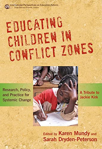 Educating Children in Conflict Zones: Research, Policy, and Practice for Systemic Change―A Tribute to Jackie Kirk (International Perspectives on Educational Reform Series)