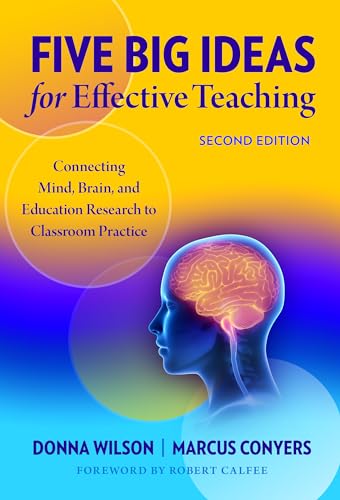 Five Big Ideas for Effective Teaching: Connecting Mind, Brain, and Education Research to Classroom Practice
