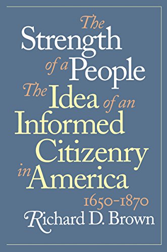 The Strength of a People: The Idea of an Informed Citizenry in America  1650-1870