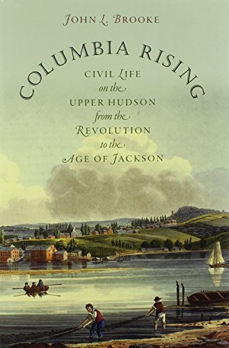 Columbia Rising: Civil Life on the Upper Hudson from the Revolution to the Age of Jackson