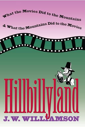 Hillbillyland: What the Movies Did to the Mountains and What the Mountains Did to the Movies