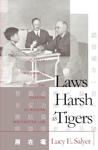 Laws Harsh As Tigers: Chinese Immigrants and the Shaping of Modern Immigration Law (Studies in Legal History)