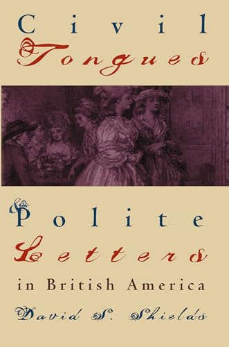 Civil Tongues and Polite Letters in British America (Published by the Omohundro Institute of Early American History and Culture and the University of North Carolina Press)