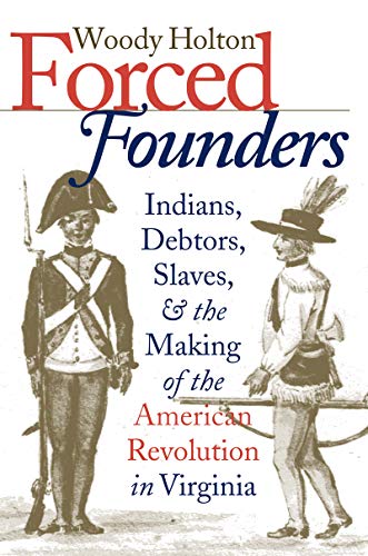 Forced Founders: Indians, Debtors, Slaves, and the Making of the American Revolution in Virginia (Published by the Omohundro Institute of Early ... and the University of North Carolina Press)