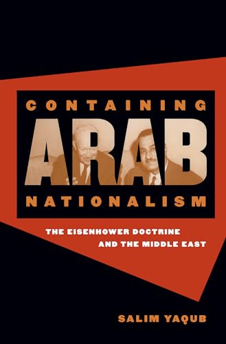 Containing Arab Nationalism: The Eisenhower Doctrine and the Middle East (New Cold War History)