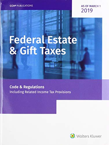 Federal Estate & Gift Taxes: Code & Regulations (Including Related Income Tax Provisions), As of March 2019