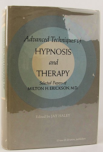 Advanced Techniques of Hypnosis and Therapy: Selected Papers of Milton H. Erickson, M.D.