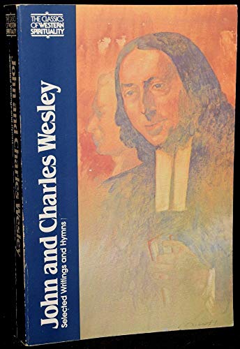 John and Charles Wesley: Selected Prayers, Hymns, Journal Notes, Sermons, Letters and Treatises (Classics of Western Spirituality)