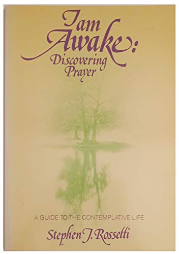I Am Awake: Discovering Prayer : A Guide to the Contemplative Life