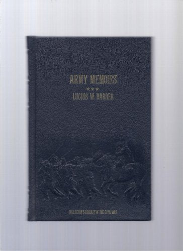 Army Memoirs of Lucius W. Barber: Company D, 15th Illinois Volunteer Infantry, May 24, 1861, to Sept. 30, 1865 (Collector's Library of the Civil War)