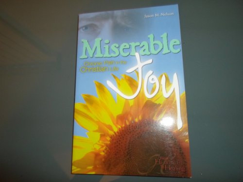 Miserable Joy: Chronic Pain in the Christian Life (From Heartache to Healing)
