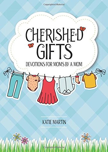 Cherished Gifts: Devotions for Moms by a Mom