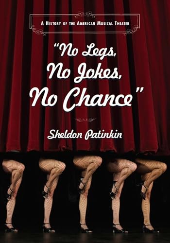 No Legs, No Jokes, No Chance": A History of the American Musical Theater