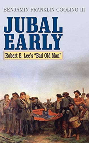 Jubal Early: Robert E. Lee's Bad Old Man