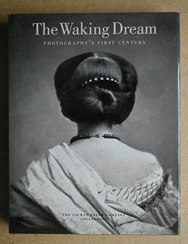 The Waking Dream: Photography's First Century : Selections from the Gilman Paper Company Collection