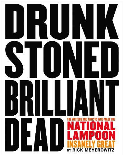 Drunk Stoned Brilliant Dead: The Writers and Artists Who Made the National Lampoon Insanely Great