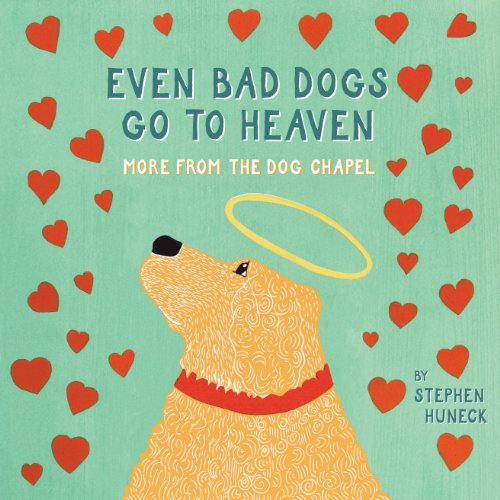 Even Bad Dogs Go to Heaven: More from the Dog Chapel
