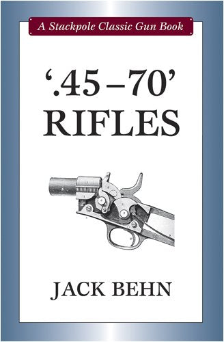 .45-70 Rifles (Stackpole Classic Gun Book)