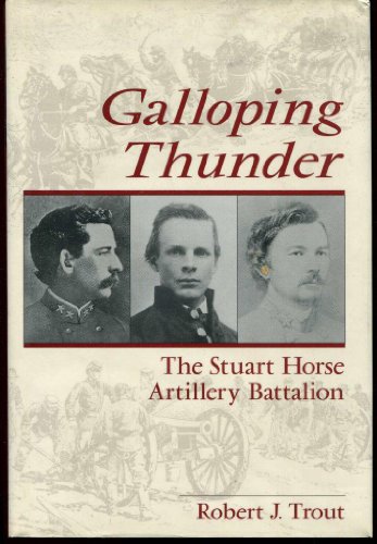 GALLOPING THUNDER: THE STORY OF THE STUART HORSE ARTILLERY BATTALION