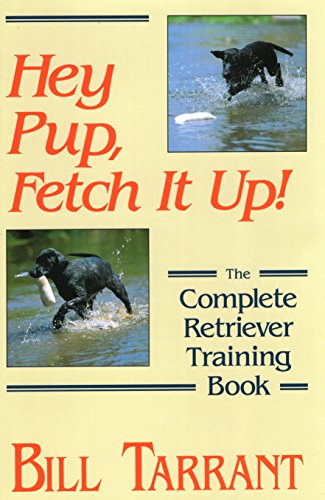 Hey Pup, Fetch It Up! (Complete Retriever Training Book)