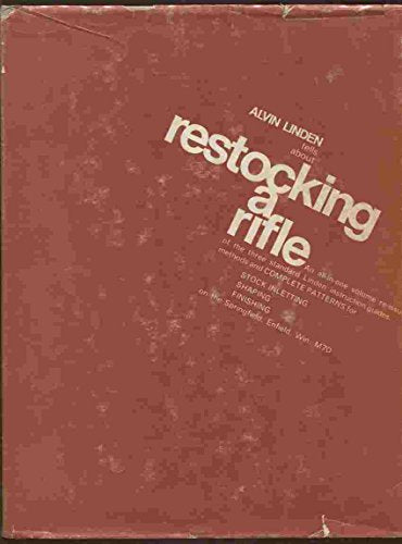 Alvin Linden tells about restocking a rifle: An all-in-one-volume re-issue of the three standard Linden instruction guides... methods and ocmplete ... finishing... by Alvin Linden (1969-05-03)