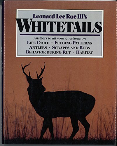 Leonard Lee Rue Iii's Whitetails: Answers to All Your Questions on Life Cycle, Feeding Patterns, Antlers, Scrapes and Rubs, Behavior During the Rut,