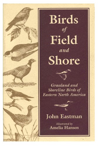 Birds of Field and Shore: Grassland and Shoreline Birds of Eastern North America