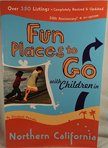 Fun Places to Go with Children in Northern California: 9th edition Over 350 Listings, Completely Revised & Updated