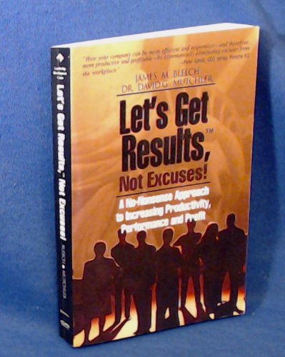 Let's Get Results, Not Excuses!: A No-Nonsense Approach to Increasing Productivity, Performance and Profit