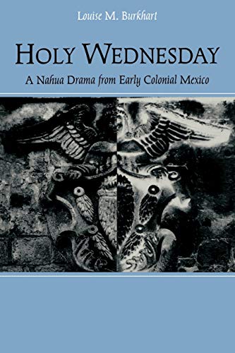 Holy Wednesday: A Nahua Drama from Early Colonial Mexico (New Cultural Studies)