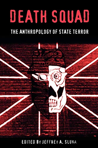 Death Squad: The Anthropology of State Terror (The Ethnography of Political Violence)