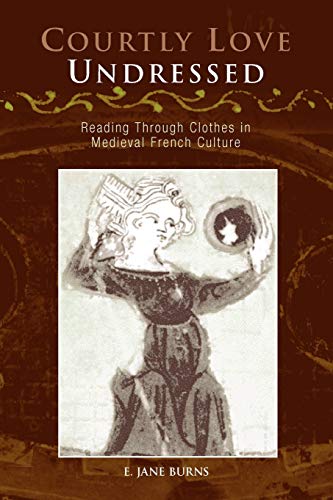 Courtly Love Undressed: Reading Through Clothes in Medieval French Culture (The Middle Ages Series)